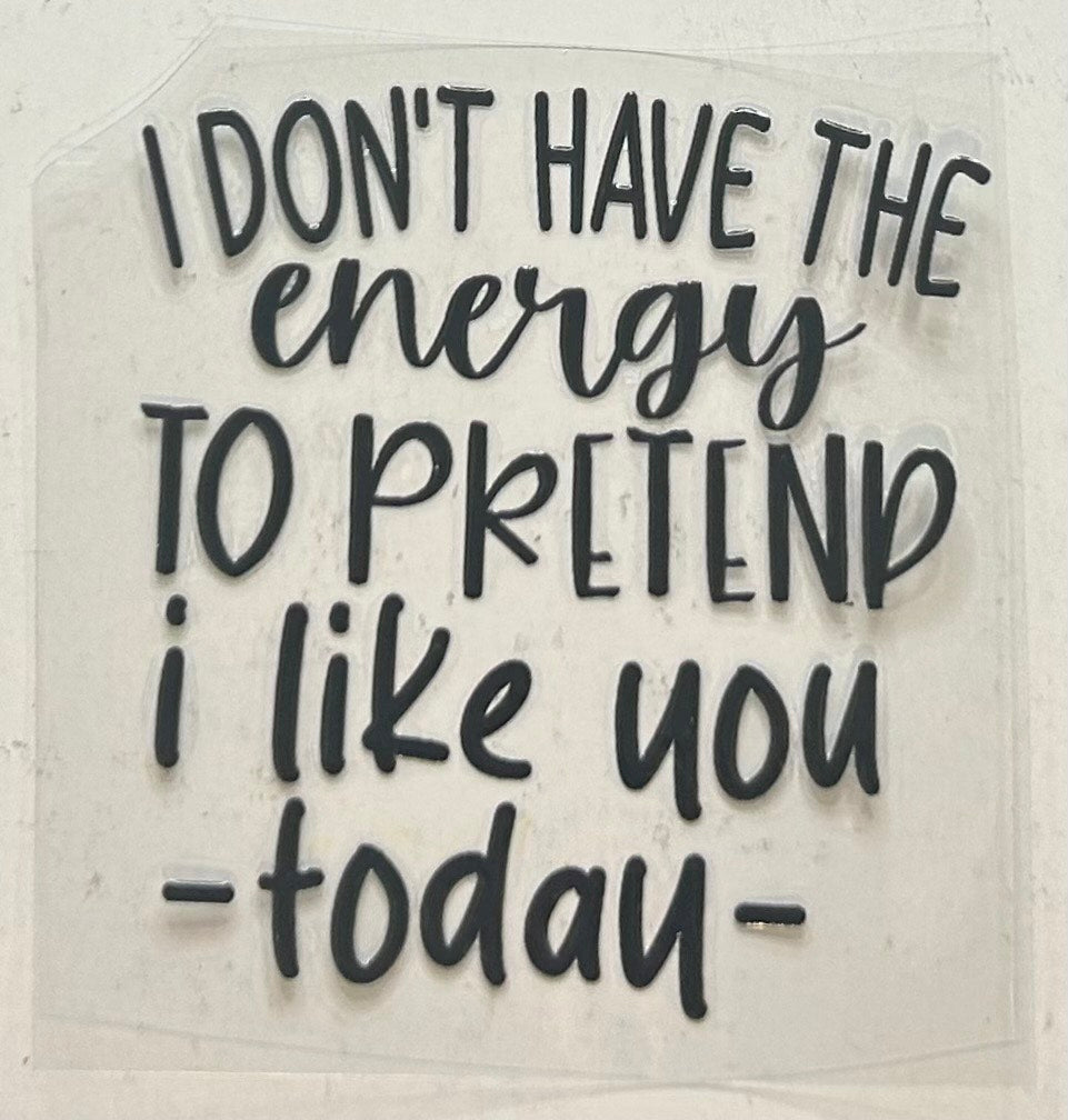 I don't have the energy to pretend