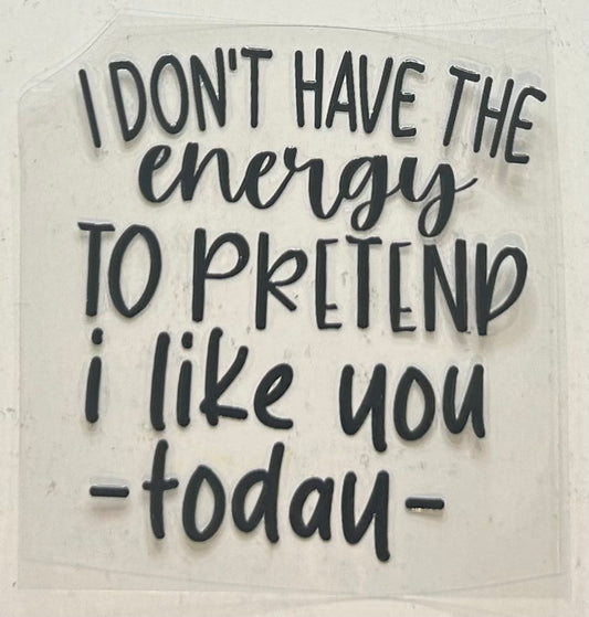I don't have the energy to pretend
