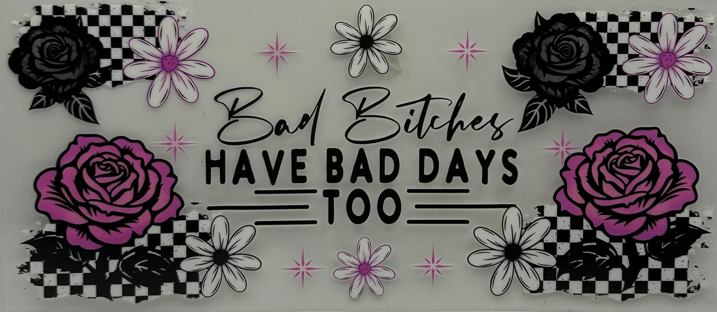 Bad Bitches Have Bad Days Too