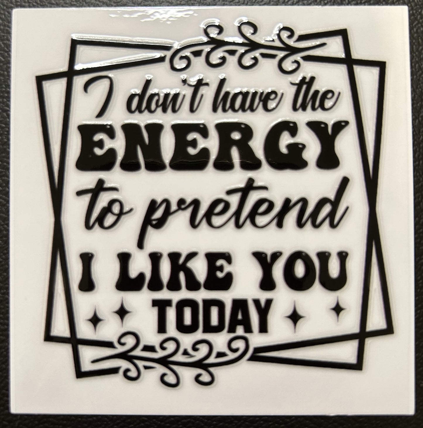 I don't the energy to pretend