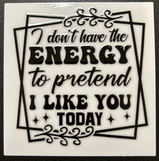 I don't the energy to pretend